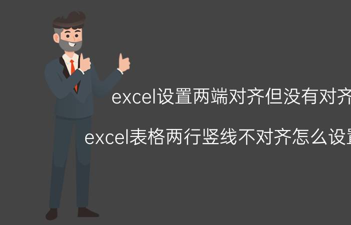 excel设置两端对齐但没有对齐 excel表格两行竖线不对齐怎么设置呢？